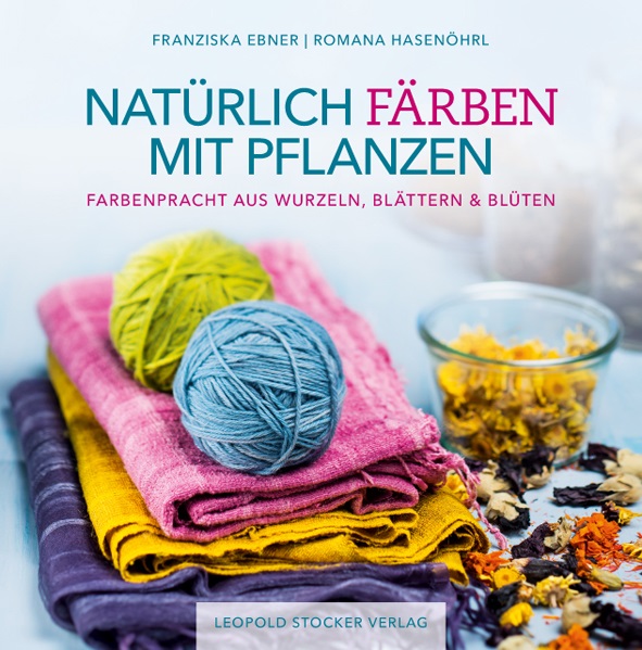 Natürlich Färben mit Pflanzen - Franziska Ebner / Romana Hasenöhrl (Literatur)
